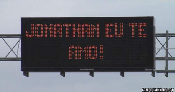 Jonathan eu te amo!