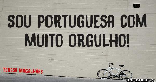 Sou Portuguesa com muito orgulho!