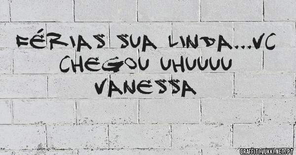 Férias sua linda...vc chegou uhuuuu

                    Vanessa