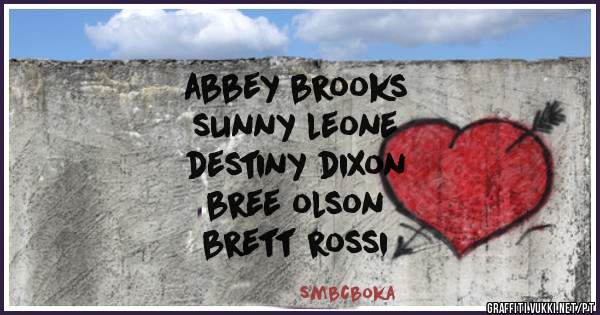 abbey brooks 
sunny leone 
destiny dixon 
bree olson 
brett rossi