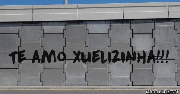 Te amo Xuelizinha!!!
