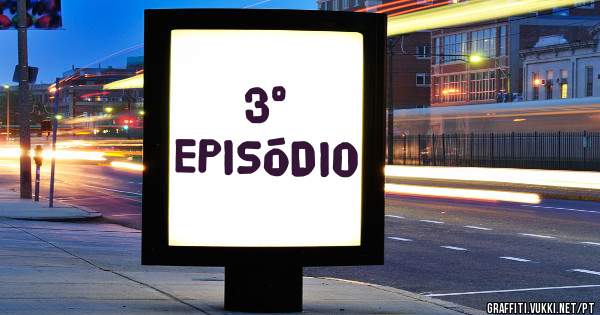        3° EPISÓDIO 