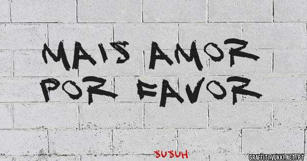 Mais amor
por favor 