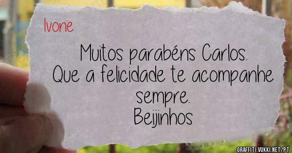Muitos parabéns Carlos. 
Que a felicidade te acompanhe sempre.
Beijinhos 