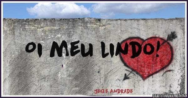 Oi meu lindo! 
