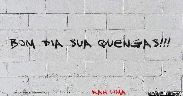 Bom dia sua Quengas!!! 