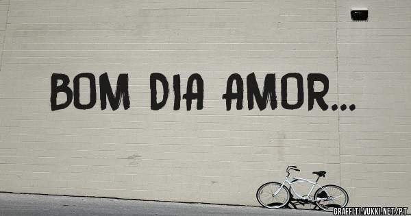 BOM DIA AMOR...