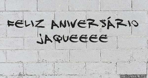 Feliz Aniversário Jaqueeee