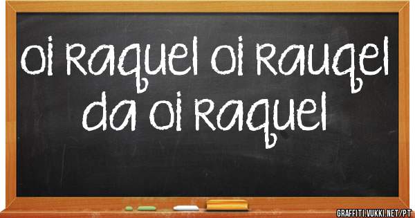 oi raquel oi rauqel da oi raquel
