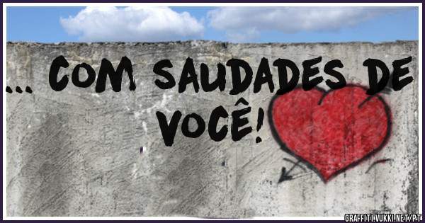 ... com saudades de você!