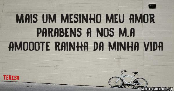Mais um mesinho meu amor 
Parabens a nos m.a 
Amooote rainha da minha vida