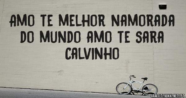 Amo te melhor namorada do mundo amo te sara Calvinho 