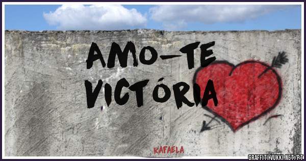 Amo-te 
                   Victória 