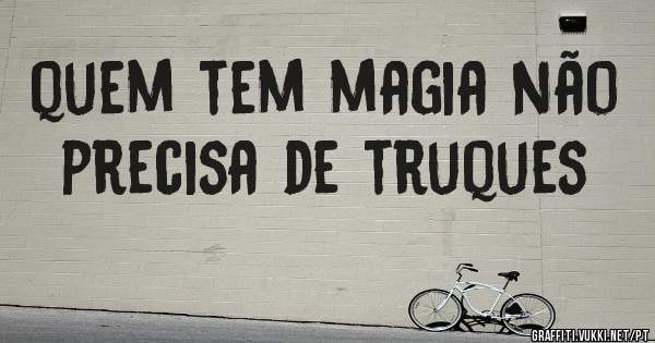 quem tem magia não precisa de truques