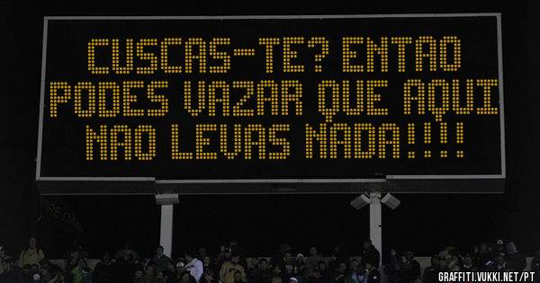 cuscas-te? entao podes vazar que aqui nao levas nada!!!!