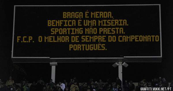 Braga é merda.
Benfica é uma miséria.
Sporting não presta.
F.C.P.  o melhor de sempre do campeonato português.
