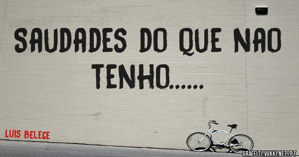 Saudades do que nao tenho......