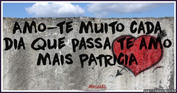 Amo-te muito cada dia que passa te amo mais PATRICIA