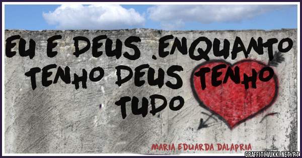  EU E DEUS .ENQUANTO TENHO DEUS TENHO TUDO