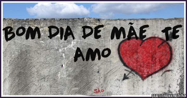 BOM DIA DE MÃE  TE AMO 
