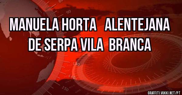 Manuela Horta   Alentejana de Serpa Vila  Branca
