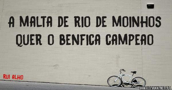 A malta de rio de moinhos quer o benfica campeao