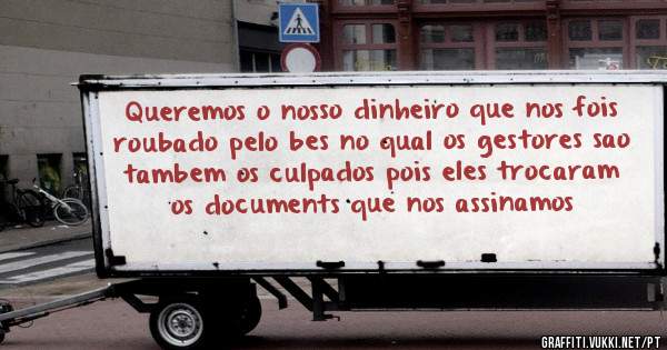 Queremos o nosso dinheiro que nos fois roubado pelo bes no qual os gestores sao tambem os culpados pois eles trocaram os documents que nos assinamos 