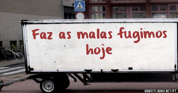 Faz as malas fugimos hoje