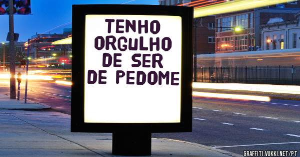 Tenho orgulho de ser de Pedome ❤