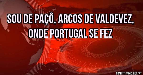 SOU DE PAÇÔ, ARCOS DE VALDEVEZ, ONDE PORTUGAL SE FEZ