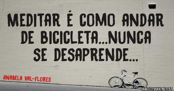 Meditar é como andar de bicicleta...nunca se desaprende...