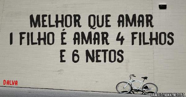 Melhor que amar 1 filho é amar 4 filhos e 6 netos