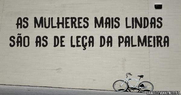 As mulheres mais lindas são as de Leça da Palmeira 