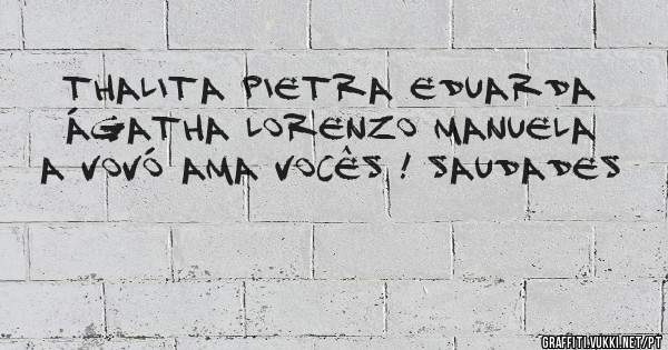 Thalita Pietra Eduarda Ágatha Lorenzo Manuela 
A vovó ama vocês ! Saudades 