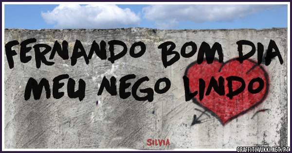 FERNANDO BOM DIA MEU NEGO LINDO