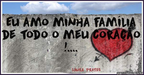 Eu amo minha família de todo o meu coração !.... 