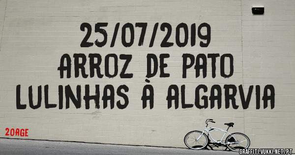 25/07/2019
Arroz de pato
Lulinhas à algarvia 