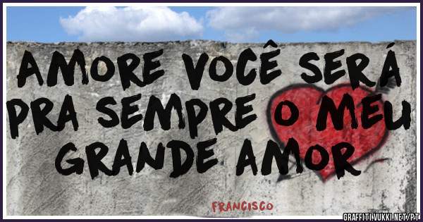 Amore você será pra sempre o meu grande amor