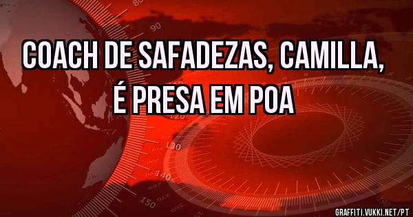 Coach de safadezas, Camilla,
é presa em Poa