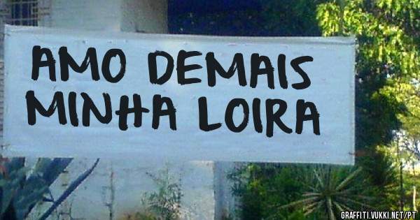 AMO DEMAIS MINHA LOIRA