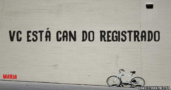 Vc está can do registrado