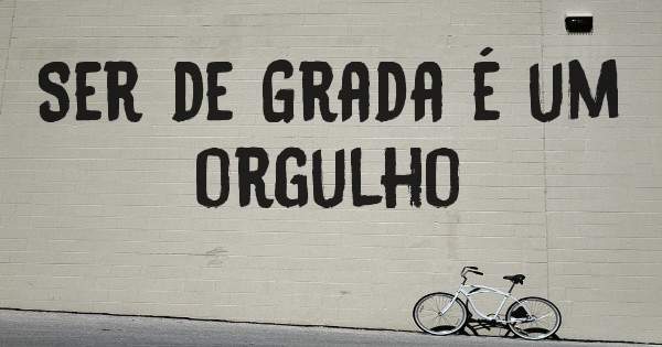 Ser de Grada é um orgulho