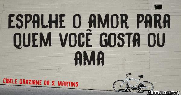 Espalhe o amor para quem você gosta ou ama