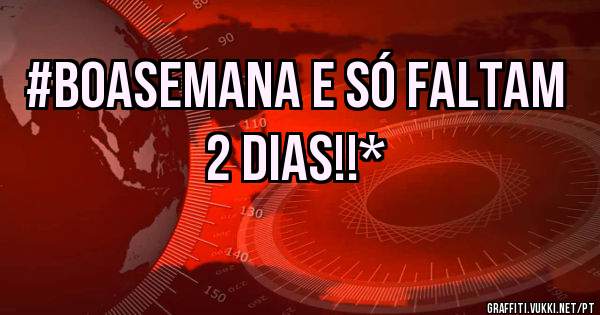 #Boasemana e só faltam 2 dias!!*