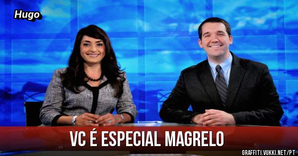 Vc é especial Magrelo