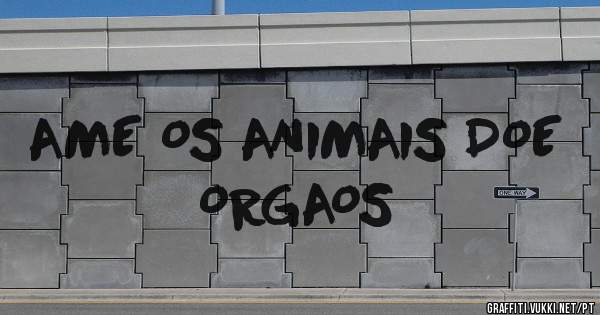 AME OS ANIMAIS DOE ORGAOS
