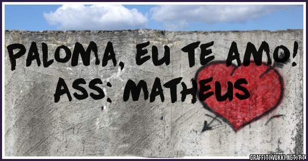 Paloma, eu te amo!
Ass: Matheus 
