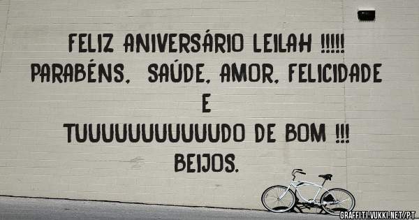 FELIZ ANIVERSÁRIO LEILAH !!!!!
PARABÉNS,  SAÚDE, AMOR, FELICIDADE E
TUUUUUUUUUUUDO DE BOM !!!
BEIJOS.