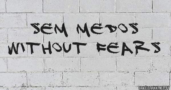 Sem Medos
Without fears