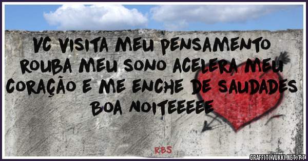 Vc visita meu pensamento rouba meu sono acelera meu coração e me enche de saudades 
Boa Noiteeeee